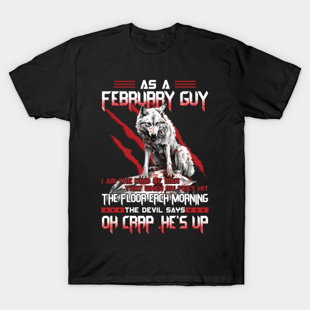 Wolf As A February Guy I Am The Kind Of Man That When My Feet Hit The Floor Each Morning The Devil Says Oh Crap T-Shirt by ladonna marchand